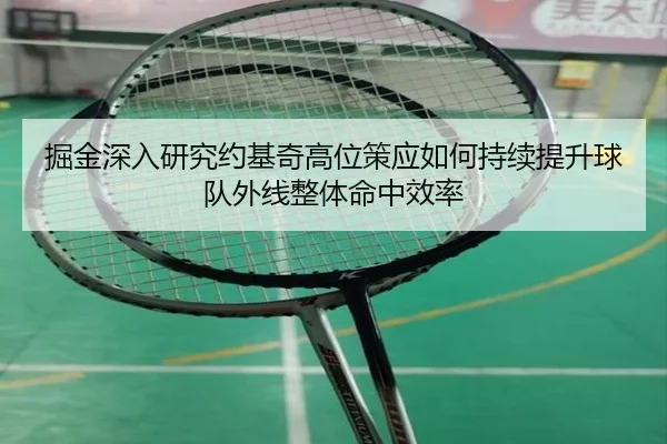 掘金深入研究约基奇高位策应如何持续提升球队外线整体命中效率
